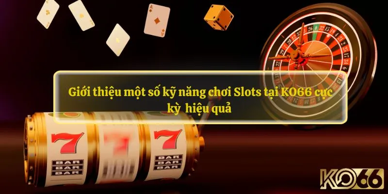 Giới thiệu một số kỹ năng chơi Slots tại KO66 cực kỳ  hiệu quả 