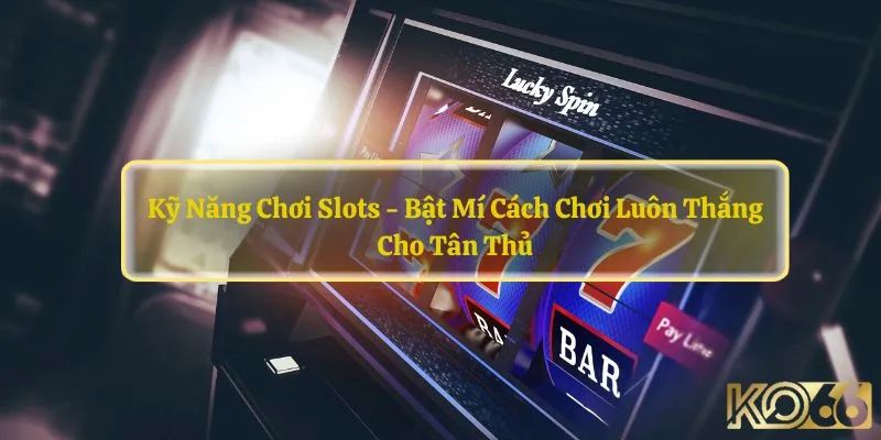 Kỹ năng chơi slots