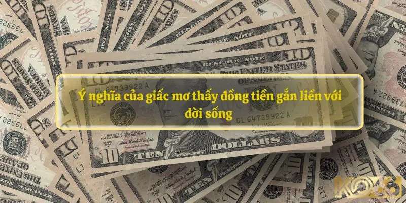 Ý nghĩa của giấc mơ thấy đồng tiền gắn liền với đời sống 