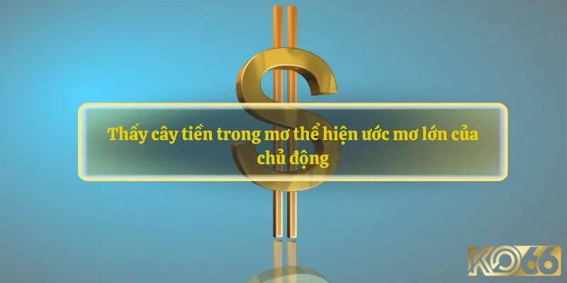 Thấy cây tiền trong mơ thể hiện ước mơ lớn của chủ động