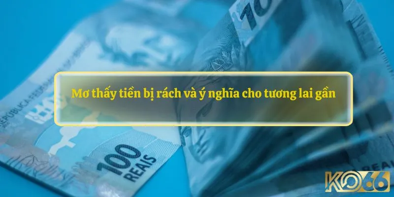 Mơ thấy tiền bị rách và ý nghĩa cho tương lai gần