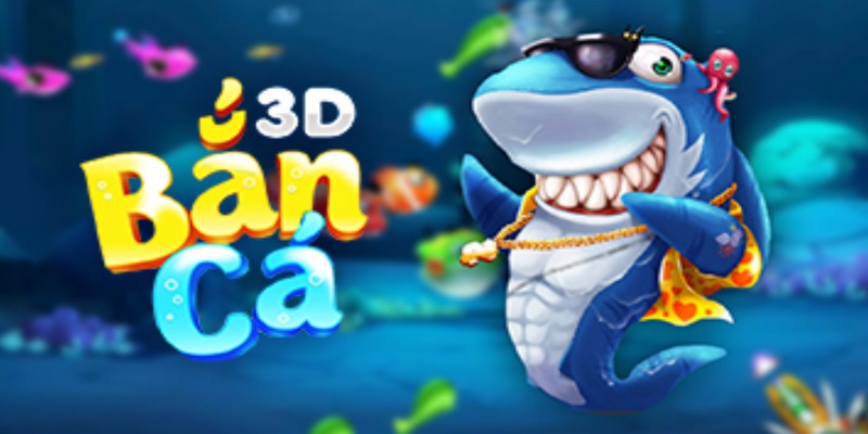 Game bắn cá 3D là tựa game đổi thưởng làm mưa làm gió trên thị trường 