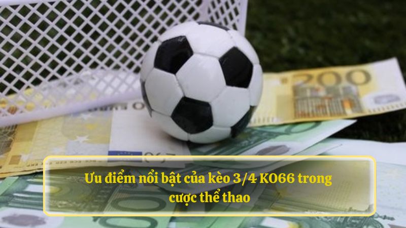 Ưu điểm nổi bật của kèo 3/4 GO99 trong cược thể thao