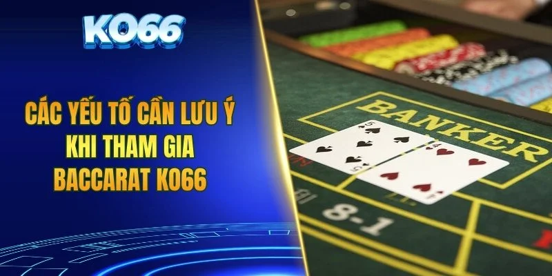 Các yếu tố cần lưu ý khi tham gia baccarat KO66