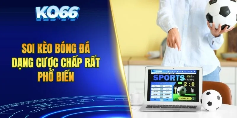 Soi kèo bóng đá dạng cược chấp rất phổ biến